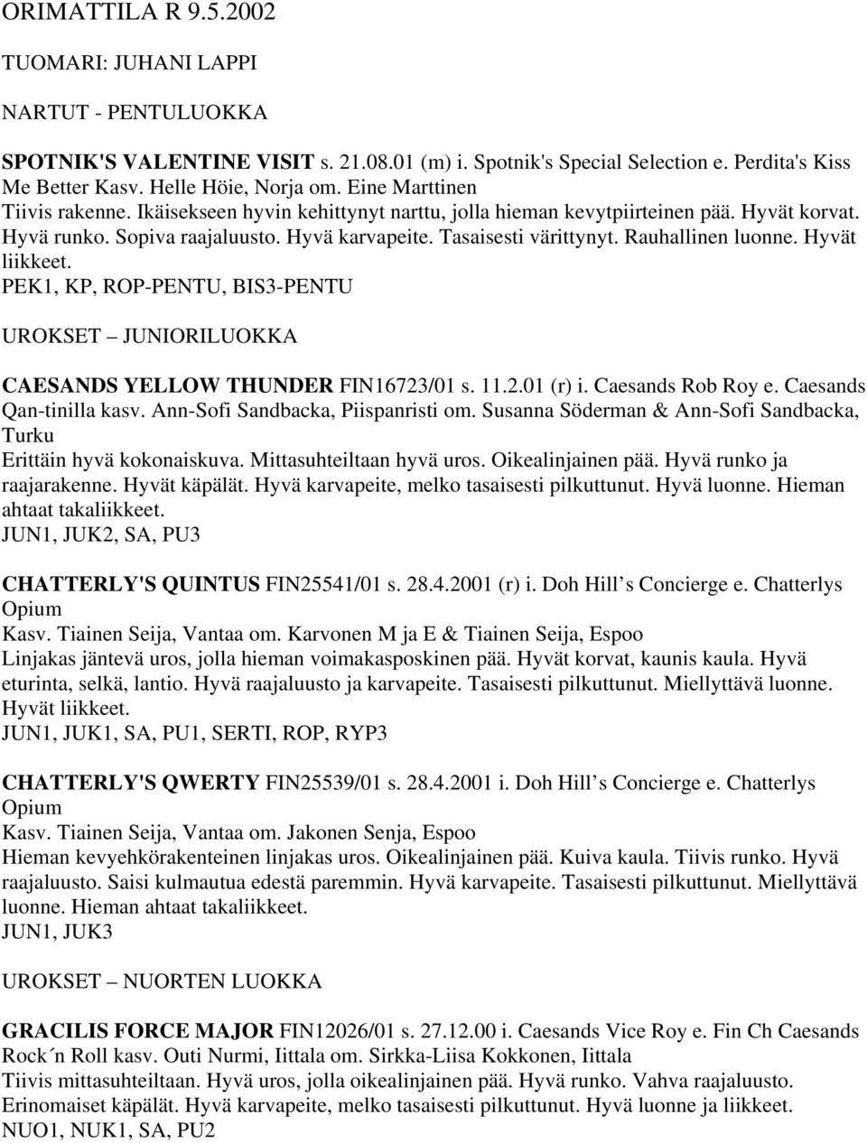 Rauhallinen luonne. Hyvät PEK1, KP, ROP-PENTU, BIS3-PENTU UROKSET JUNIORILUOKKA CAESANDS YELLOW THUNDER FIN16723/01 s. 11.2.01 (r) i. Caesands Rob Roy e. Caesands Qan-tinilla kasv.