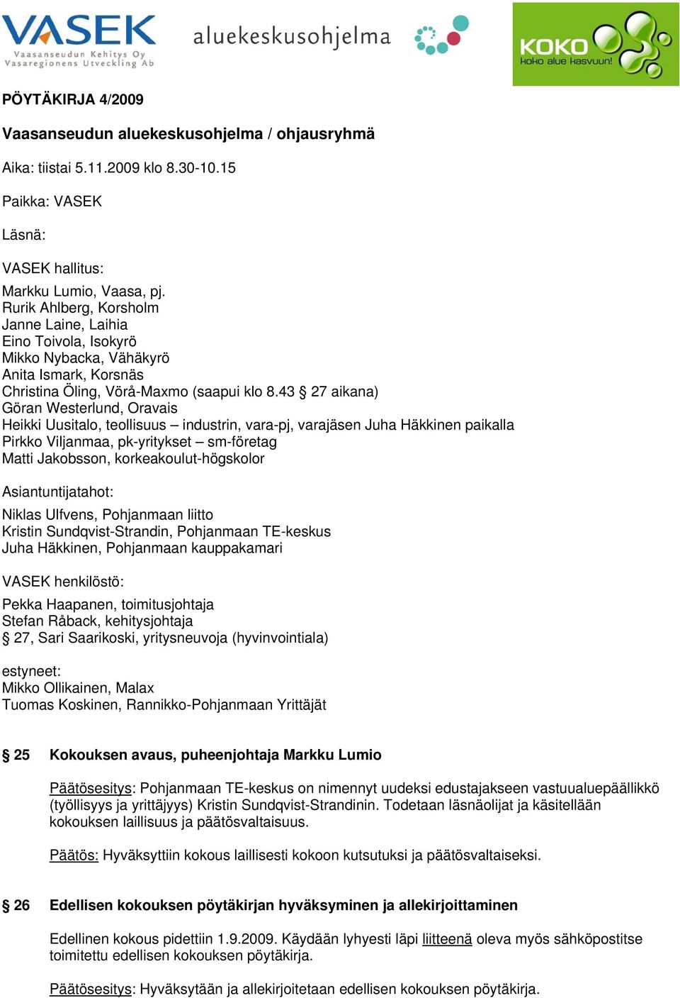 43 27 aikana) Göran Westerlund, Oravais Heikki Uusitalo, teollisuus industrin, vara-pj, varajäsen Juha Häkkinen paikalla Pirkko Viljanmaa, pk-yritykset sm-företag Matti Jakobsson,