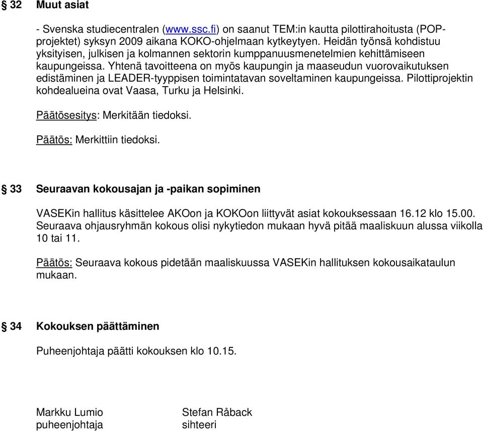 Yhtenä tavoitteena on myös kaupungin ja maaseudun vuorovaikutuksen edistäminen ja LEADER-tyyppisen toimintatavan soveltaminen kaupungeissa. Pilottiprojektin kohdealueina ovat Vaasa, Turku ja Helsinki.