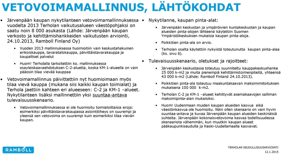 2013, Ramboll Finland Oy) Vuoden 2013 mallinnuksessa huomioitiin vain keskustahakuinen erikoiskauppa, tavaratalokauppa, päivittäistavarakauppa ja kaupalliset palvelut Huom!