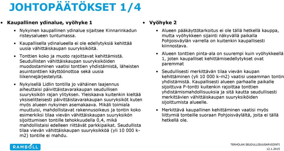 Seudullisten vähittäiskaupan suuryksiköiden muodostaminen vaatisi tonttien yhdistämistä, läheisten asuintonttien käyttöönottoa sekä uusia liikennejärjestelyitä.