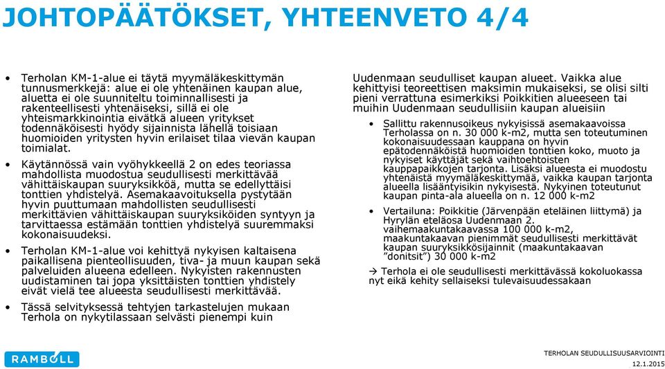 Käytännössä vain vyöhykkeellä 2 on edes teoriassa mahdollista muodostua seudullisesti merkittävää vähittäiskaupan suuryksikköä, mutta se edellyttäisi tonttien yhdistelyä.