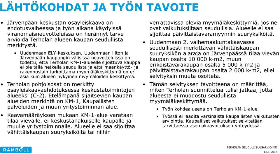 Uudenmaan ELY-keskuksen, Uudenmaan liiton ja Järvenpään kaupungin välisissä neuvotteluissa on todettu, että Terholan KM-1-alueelle sijoittuva kauppa ei ole tällä hetkellä seudullista ja että