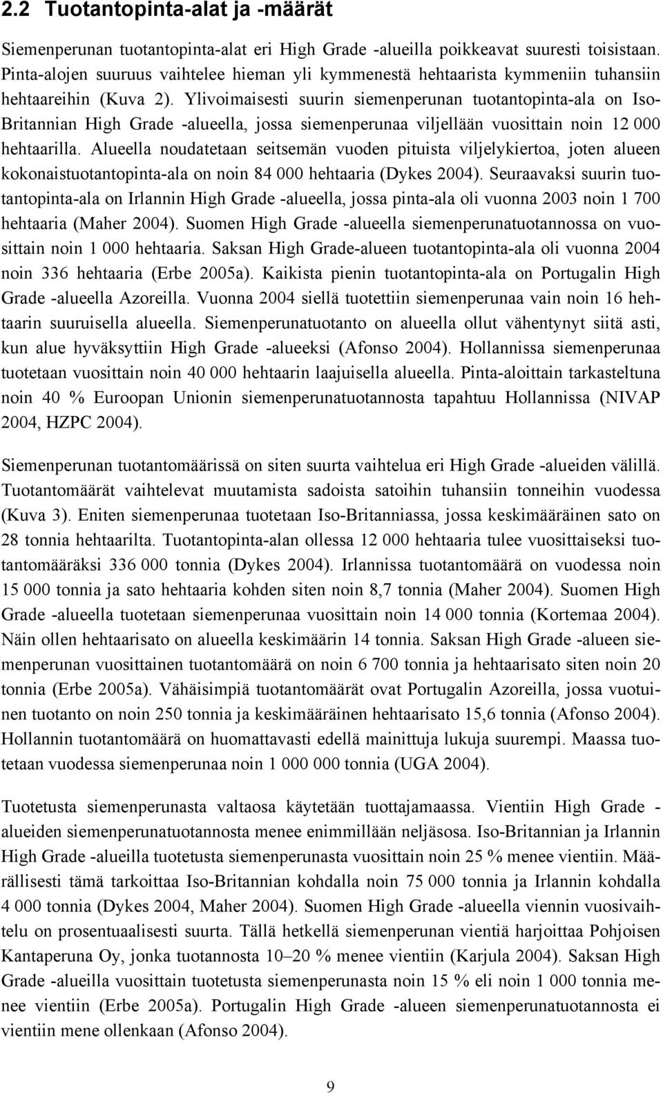Ylivoimaisesti suurin siemenperunan tuotantopinta-ala on Iso- Britannian High Grade -alueella, jossa siemenperunaa viljellään vuosittain noin 12 hehtaarilla.