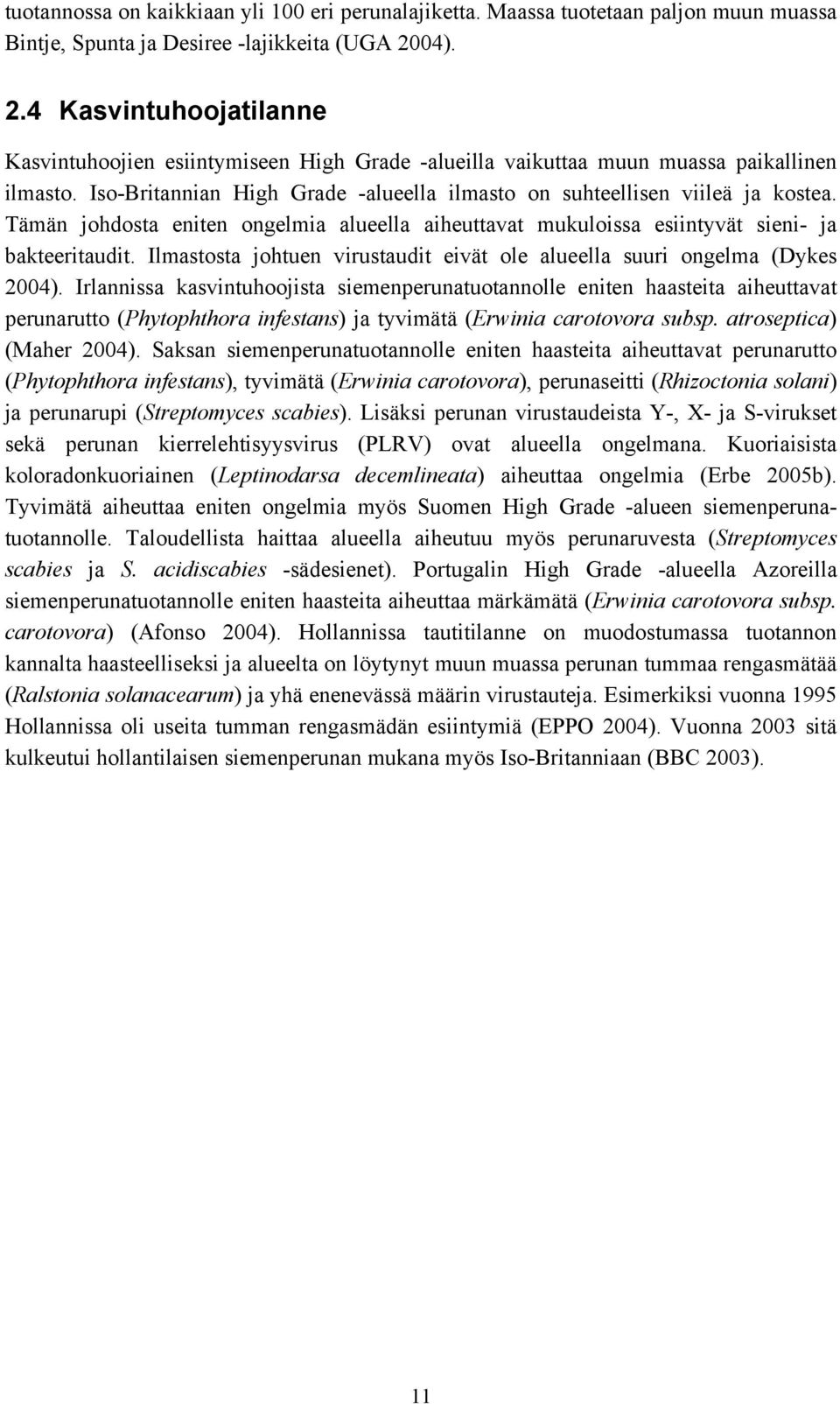 Tämän johdosta eniten ongelmia alueella aiheuttavat mukuloissa esiintyvät sieni- ja bakteeritaudit. Ilmastosta johtuen virustaudit eivät ole alueella suuri ongelma (Dykes 4).