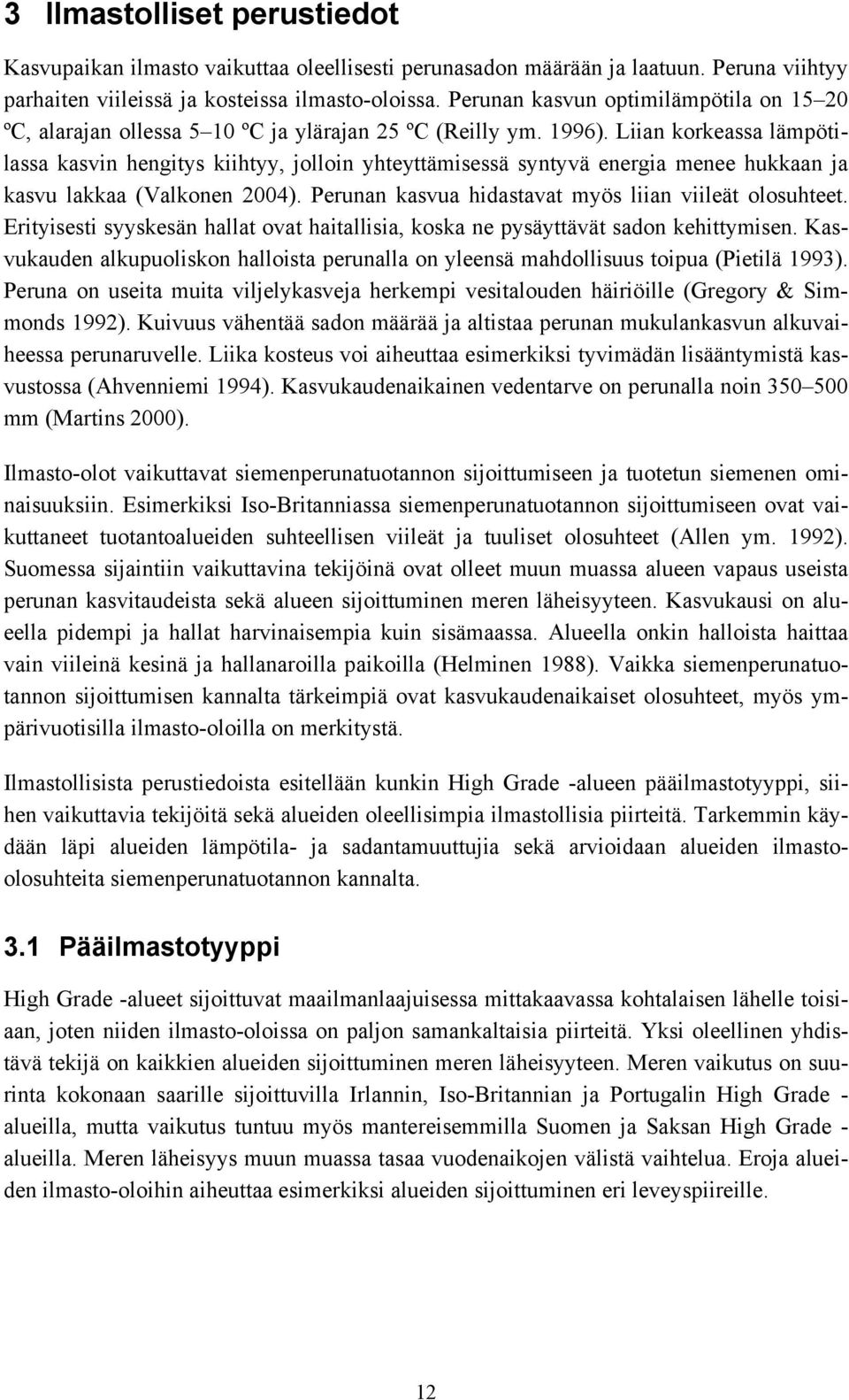 Liian korkeassa lämpötilassa kasvin hengitys kiihtyy, jolloin yhteyttämisessä syntyvä energia menee hukkaan ja kasvu lakkaa (Valkonen 4). Perunan kasvua hidastavat myös liian viileät olosuhteet.