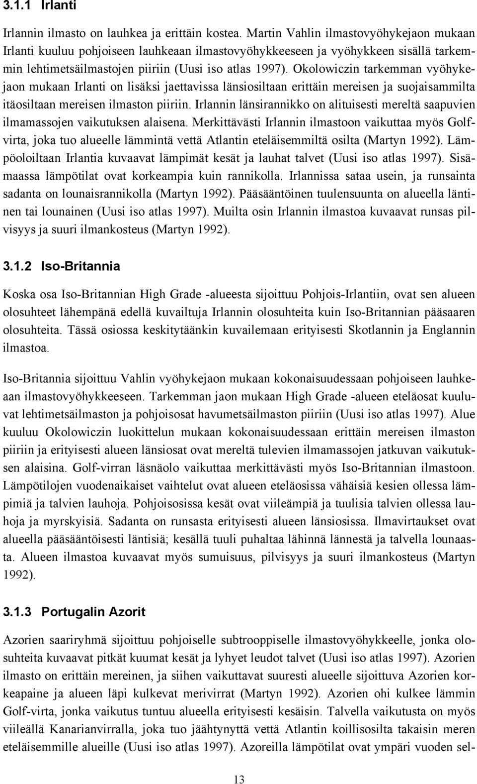 Okolowiczin tarkemman vyöhykejaon mukaan Irlanti on lisäksi jaettavissa länsiosiltaan erittäin mereisen ja suojaisammilta itäosiltaan mereisen ilmaston piiriin.