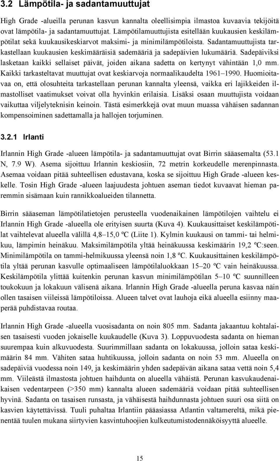 Sadantamuuttujista tarkastellaan kuukausien keskimääräisiä sademääriä ja sadepäivien lukumääriä. Sadepäiviksi lasketaan kaikki sellaiset päivät, joiden aikana sadetta on kertynyt vähintään 1, mm.