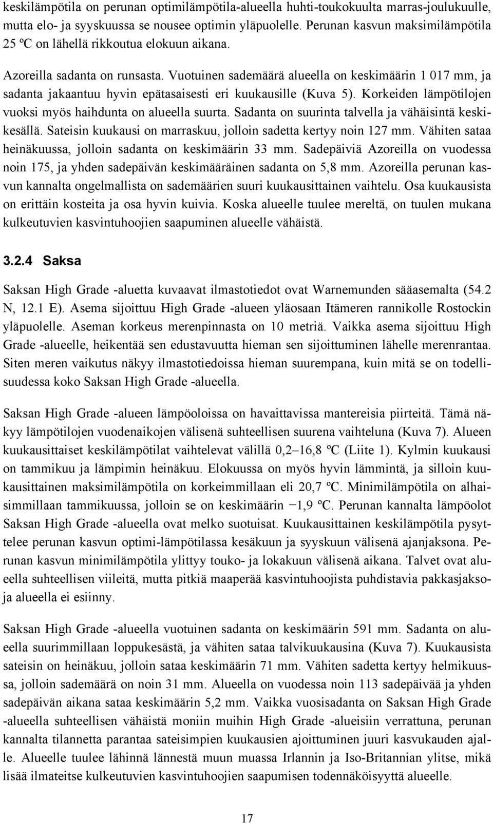 Vuotuinen sademäärä alueella on keskimäärin 1 17 mm, ja sadanta jakaantuu hyvin epätasaisesti eri kuukausille (Kuva 5). Korkeiden lämpötilojen vuoksi myös haihdunta on alueella suurta.