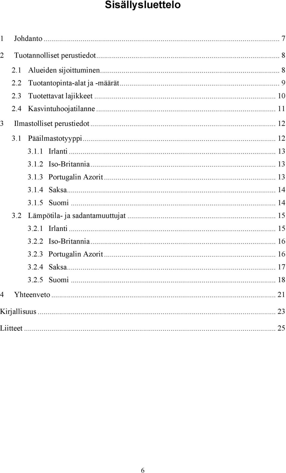 .. 13 3.1.3 Portugalin Azorit... 13 3.1.4 Saksa... 14 3.1.5 Suomi... 14 3.2 Lämpötila- ja sadantamuuttujat... 15 3.2.1 Irlanti... 15 3.2.2 Iso-Britannia.