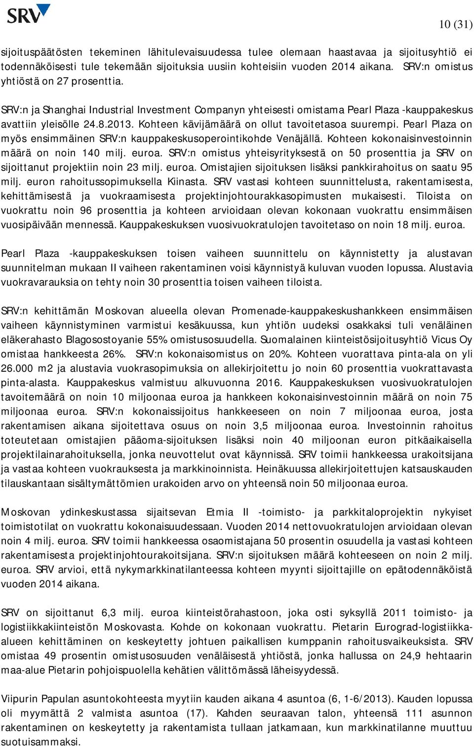 . Kohteen kävijämäärä on ollut tavoitetasoa suurempi. Pearl Plaza on myös ensimmäinen SRV:n kauppakeskusoperointikohde Venäjällä. Kohteen kokonaisinvestoinnin määrä on noin 140 milj. euroa.