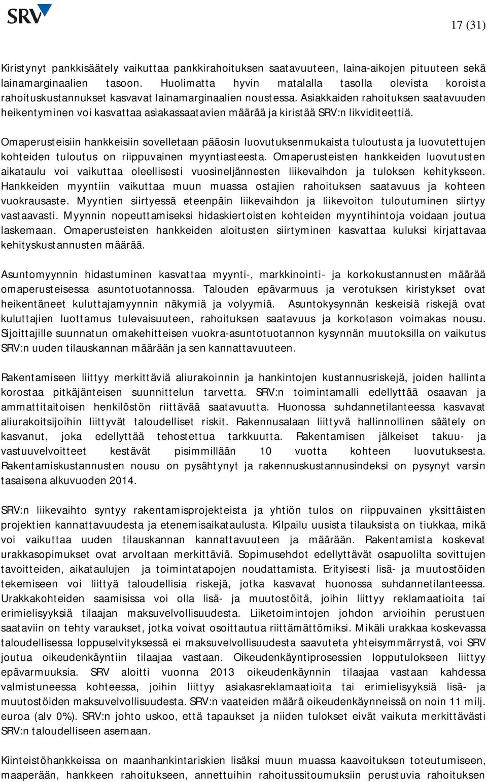 Asiakkaiden rahoituksen saatavuuden heikentyminen voi kasvattaa asiakassaatavien määrää ja kiristää SRV:n likviditeettiä.