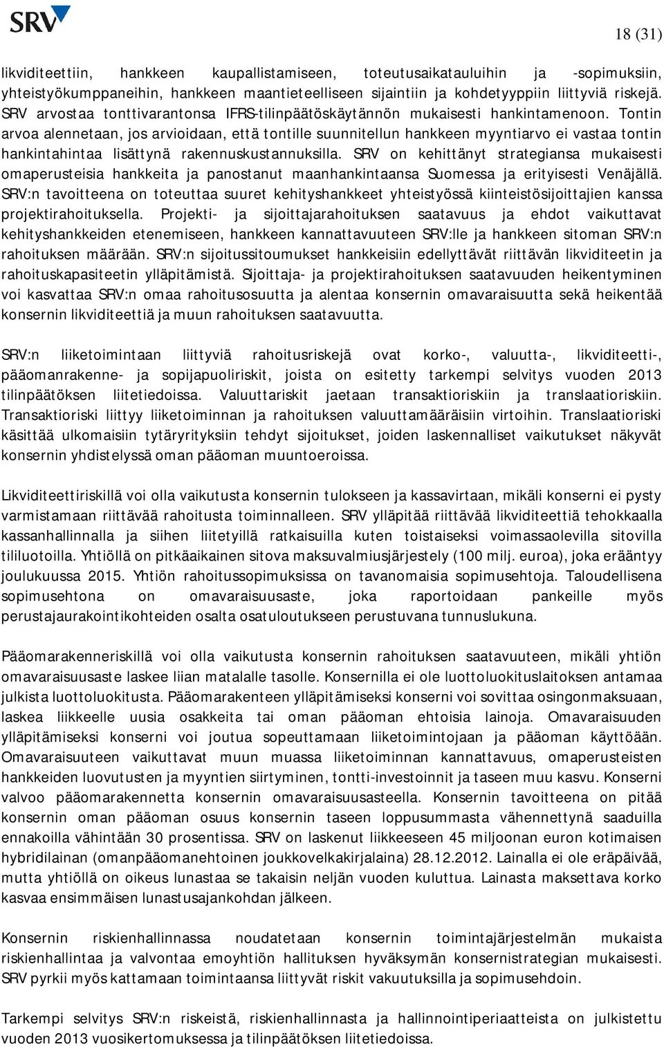 Tontin arvoa alennetaan, jos arvioidaan, että tontille suunnitellun hankkeen myyntiarvo ei vastaa tontin hankintahintaa lisättynä rakennuskustannuksilla.