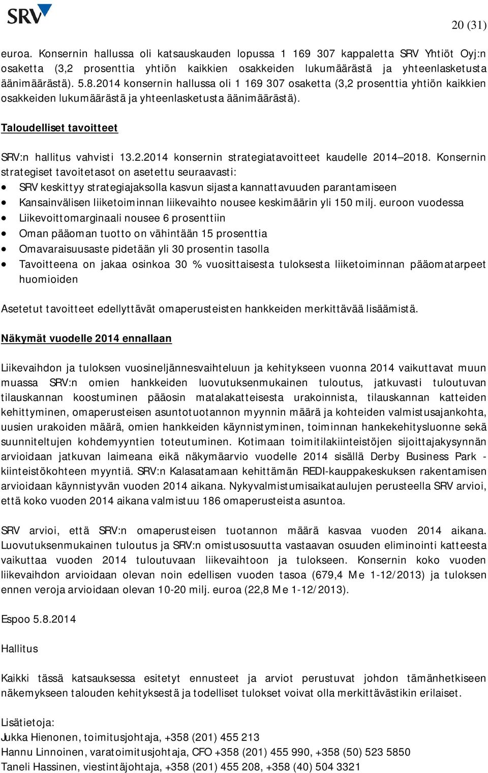 Konsernin strategiset tavoitetasot on asetettu seuraavasti: SRV keskittyy strategiajaksolla kasvun sijasta kannattavuuden parantamiseen Kansainvälisen liiketoiminnan liikevaihto nousee keskimäärin
