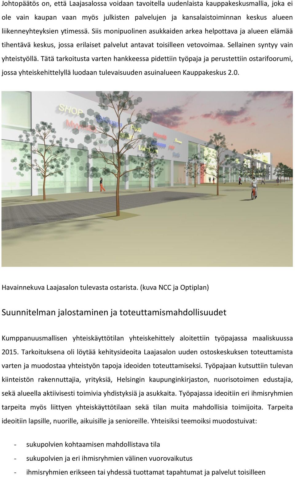 Tätä tarkoitusta varten hankkeessa pidettiin työpaja ja perustettiin ostarifoorumi, jossa yhteiskehittelyllä luodaan tulevaisuuden asuinalueen Kauppakeskus 2.0.
