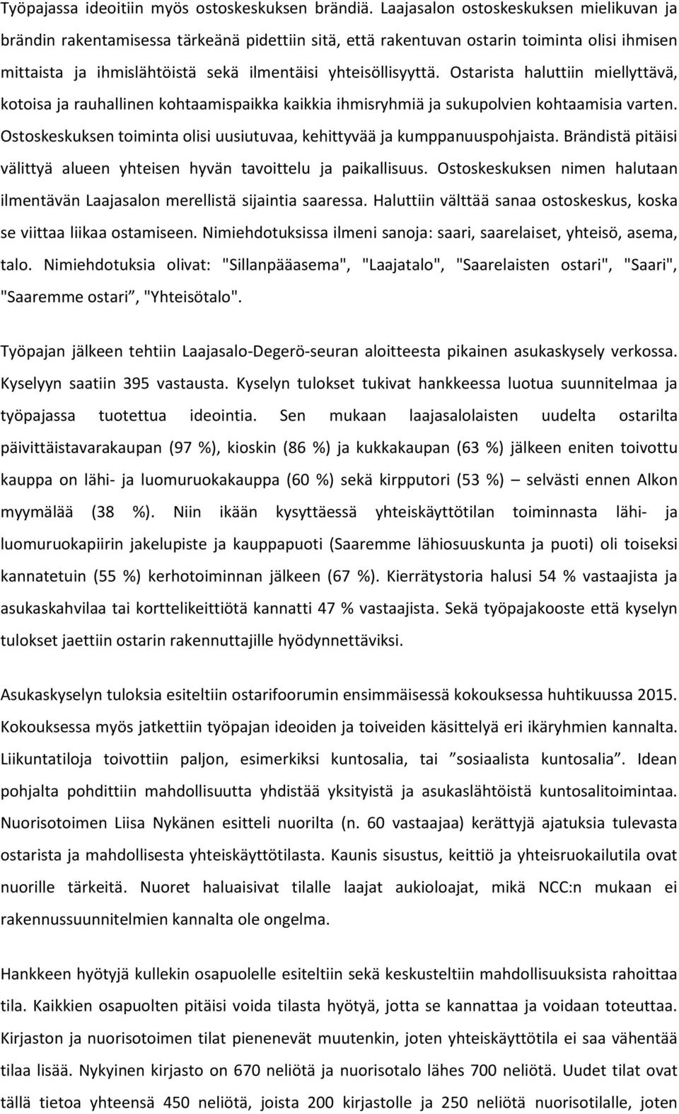 Ostarista haluttiin miellyttävä, kotoisa ja rauhallinen kohtaamispaikka kaikkia ihmisryhmiä ja sukupolvien kohtaamisia varten.