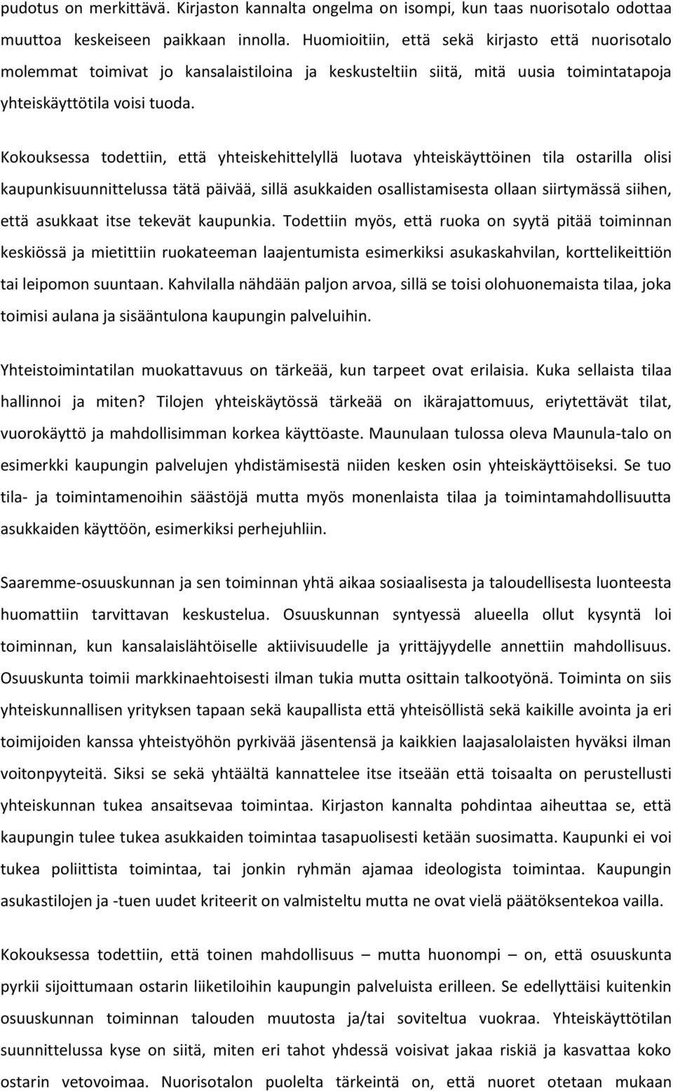 Kokouksessa todettiin, että yhteiskehittelyllä luotava yhteiskäyttöinen tila ostarilla olisi kaupunkisuunnittelussa tätä päivää, sillä asukkaiden osallistamisesta ollaan siirtymässä siihen, että