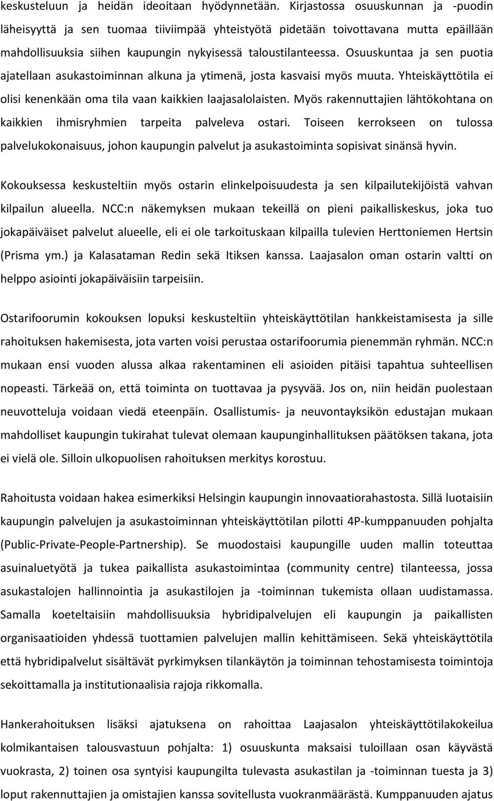 Osuuskuntaa ja sen puotia ajatellaan asukastoiminnan alkuna ja ytimenä, josta kasvaisi myös muuta. Yhteiskäyttötila ei olisi kenenkään oma tila vaan kaikkien laajasalolaisten.
