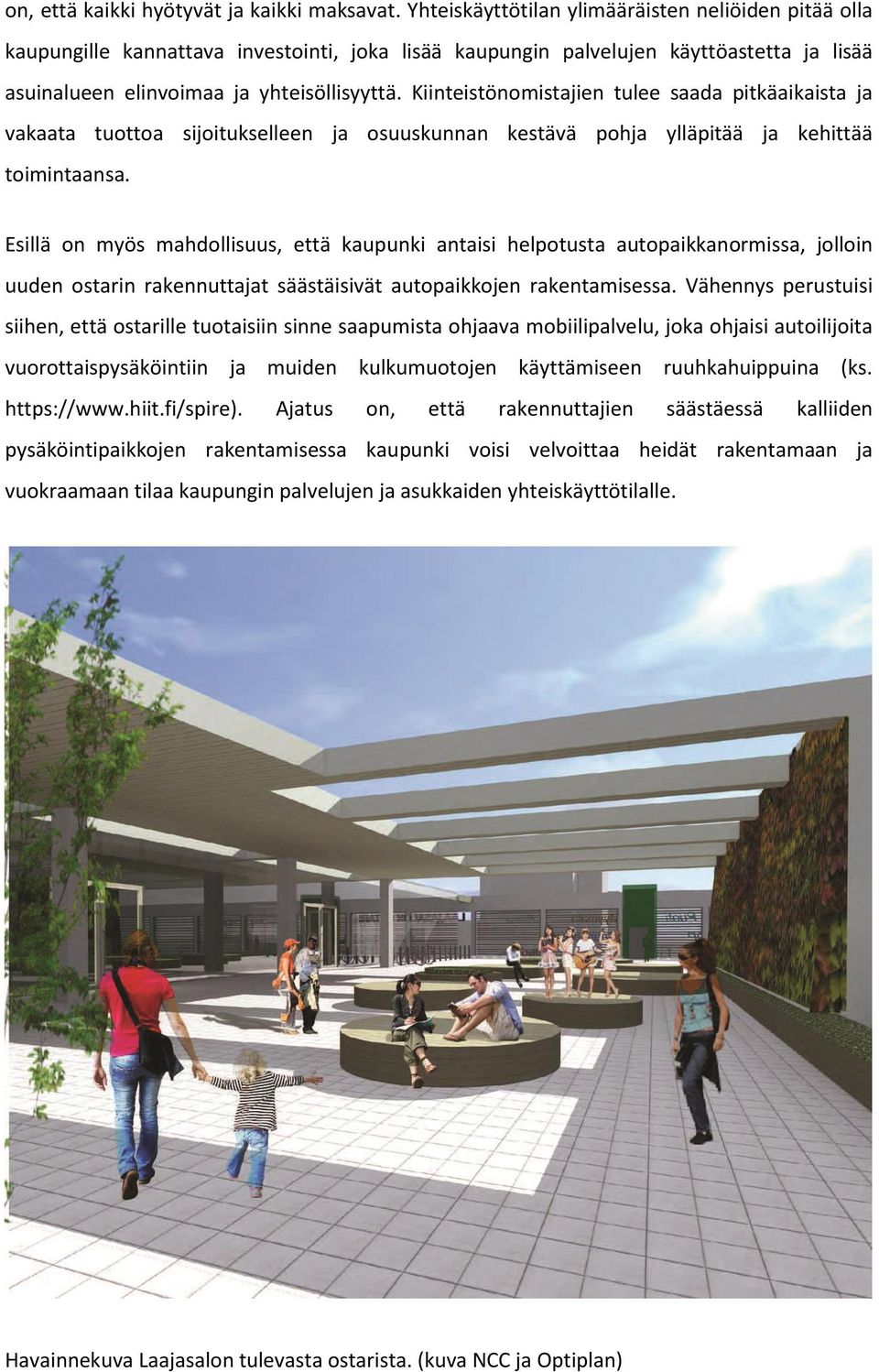 Kiinteistönomistajien tulee saada pitkäaikaista ja vakaata tuottoa sijoitukselleen ja osuuskunnan kestävä pohja ylläpitää ja kehittää toimintaansa.