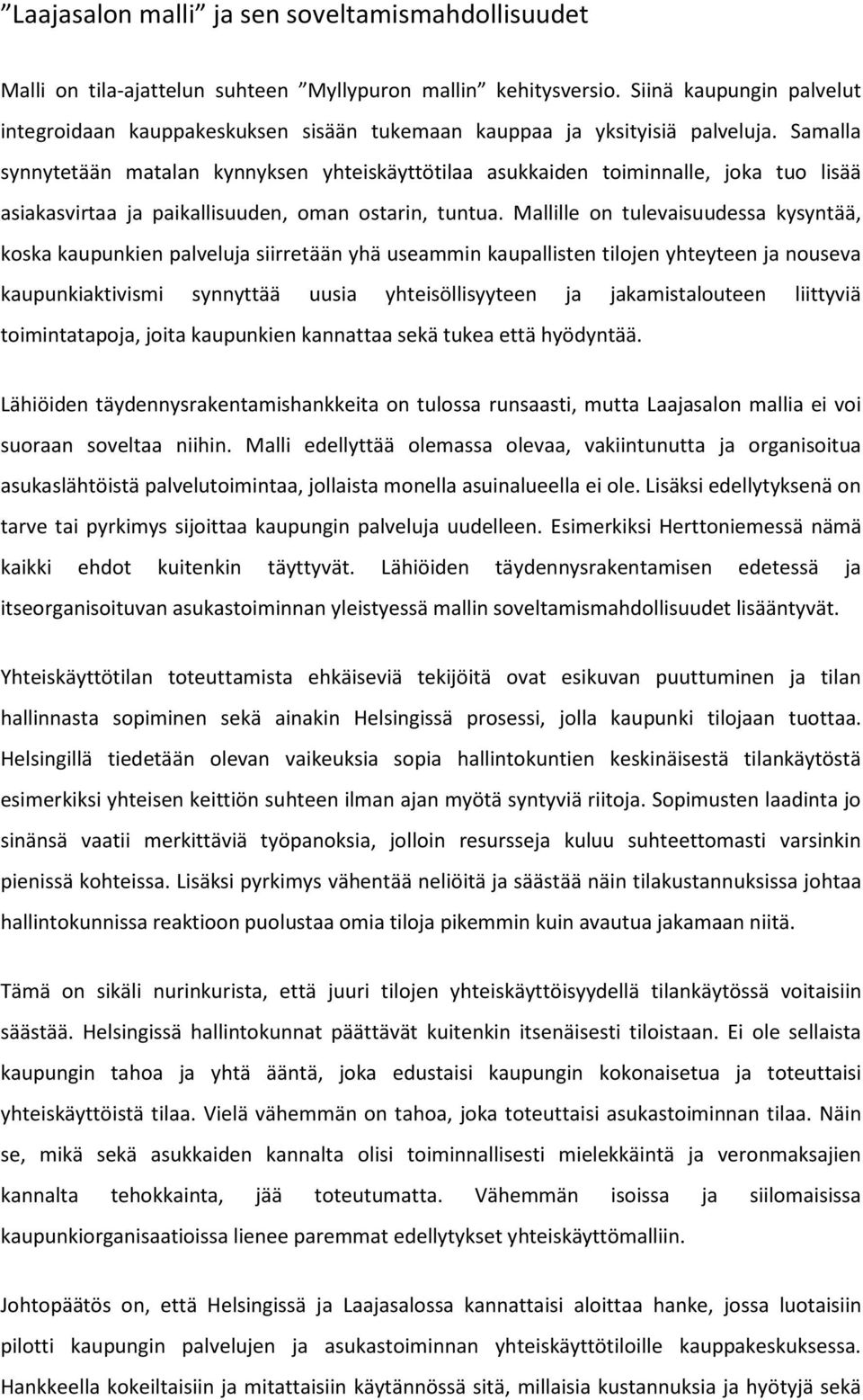 Samalla synnytetään matalan kynnyksen yhteiskäyttötilaa asukkaiden toiminnalle, joka tuo lisää asiakasvirtaa ja paikallisuuden, oman ostarin, tuntua.