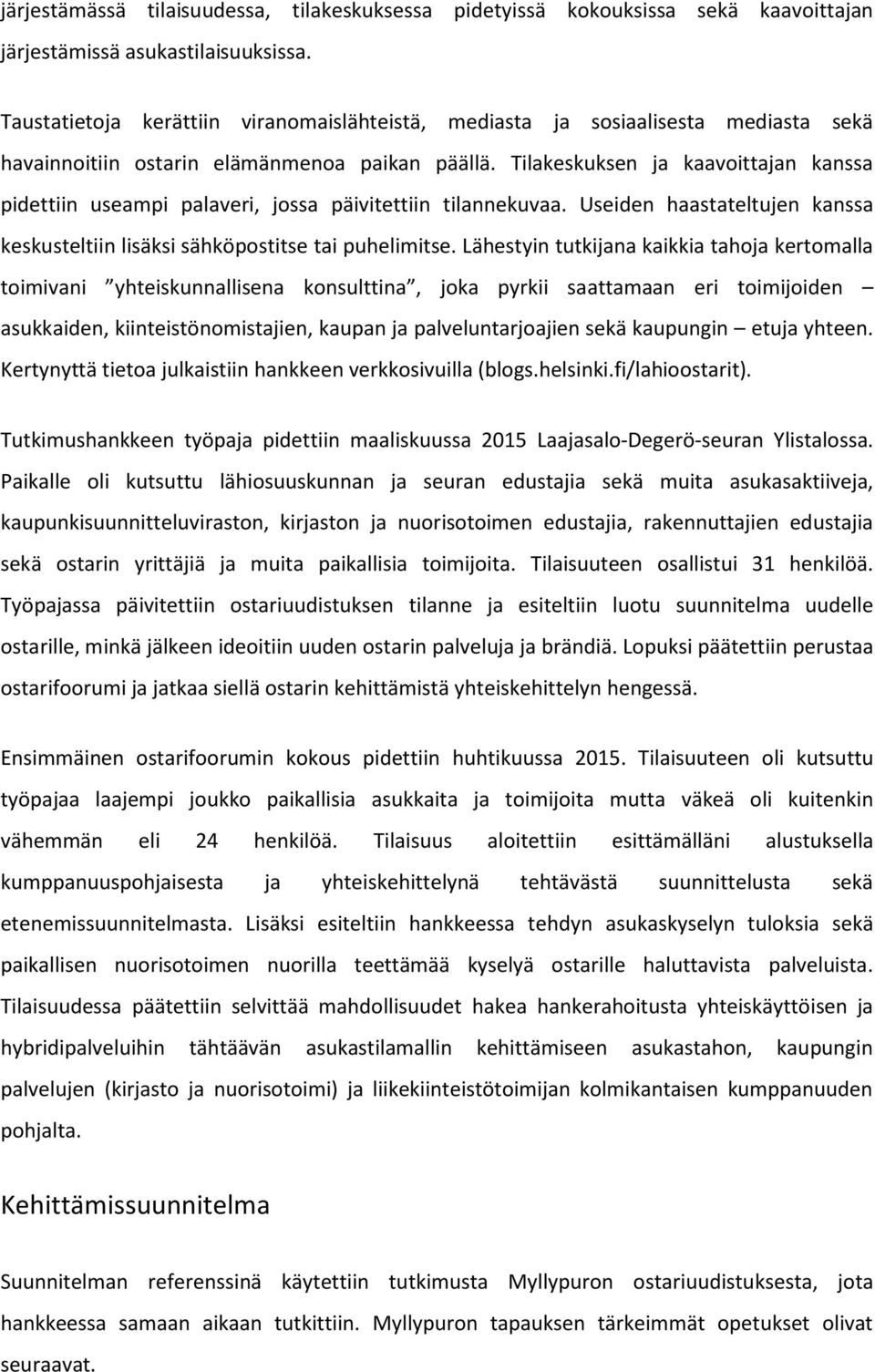 Tilakeskuksen ja kaavoittajan kanssa pidettiin useampi palaveri, jossa päivitettiin tilannekuvaa. Useiden haastateltujen kanssa keskusteltiin lisäksi sähköpostitse tai puhelimitse.