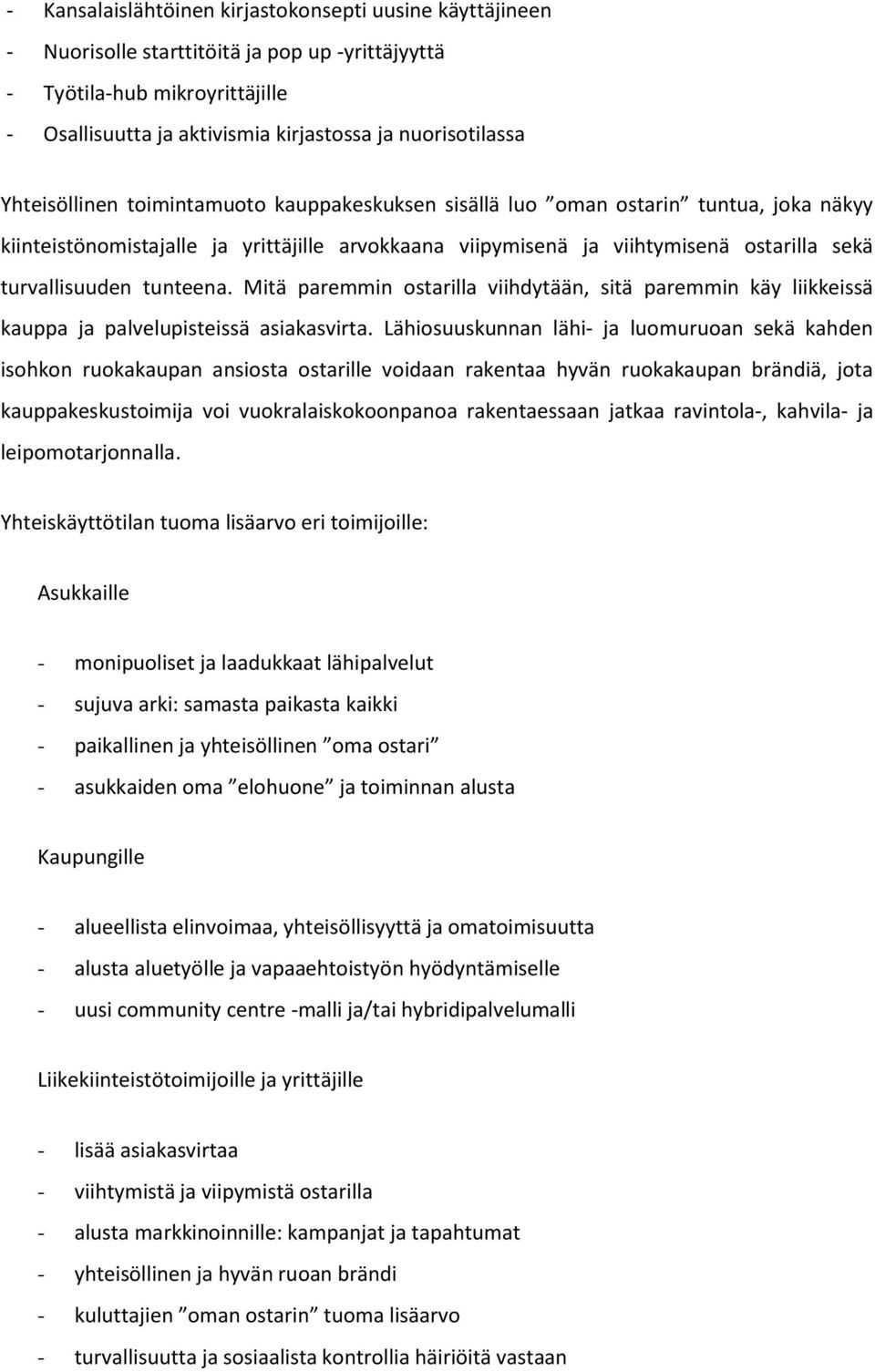 tunteena. Mitä paremmin ostarilla viihdytään, sitä paremmin käy liikkeissä kauppa ja palvelupisteissä asiakasvirta.