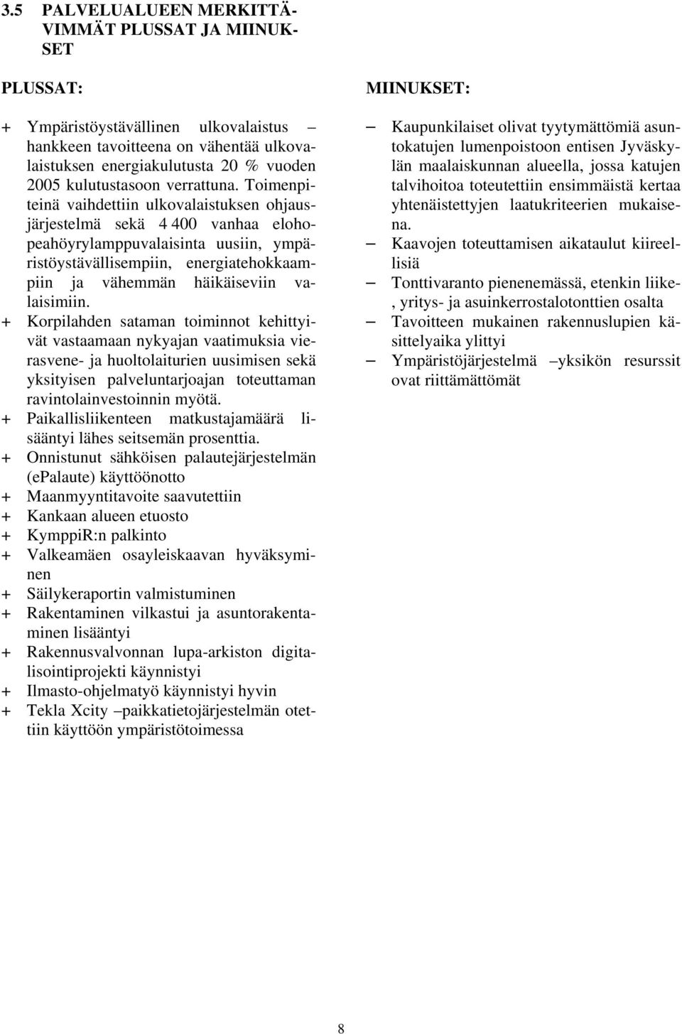 Toimenpiteinä vaihdettiin ulkovalaistuksen ohjausjärjestelmä sekä 4 400 vanhaa elohopeahöyrylamppuvalaisinta uusiin, ympäristöystävällisempiin, energiatehokkaampiin ja vähemmän häikäiseviin