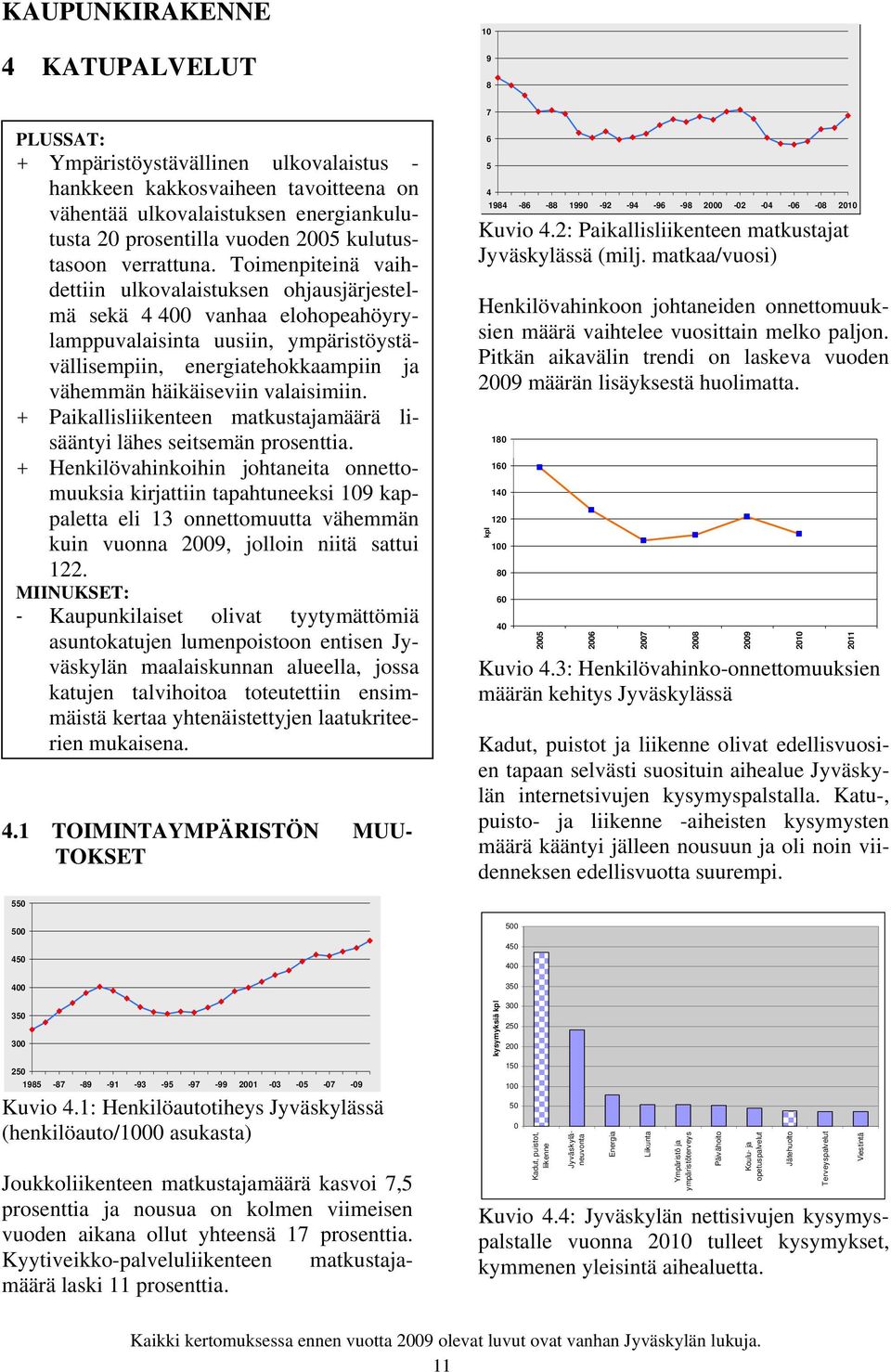 Toimenpiteinä vaihdettiin ulkovalaistuksen ohjausjärjestelmä sekä 4 400 vanhaa elohopeahöyrylamppuvalaisinta uusiin, ympäristöystävällisempiin, energiatehokkaampiin ja vähemmän häikäiseviin