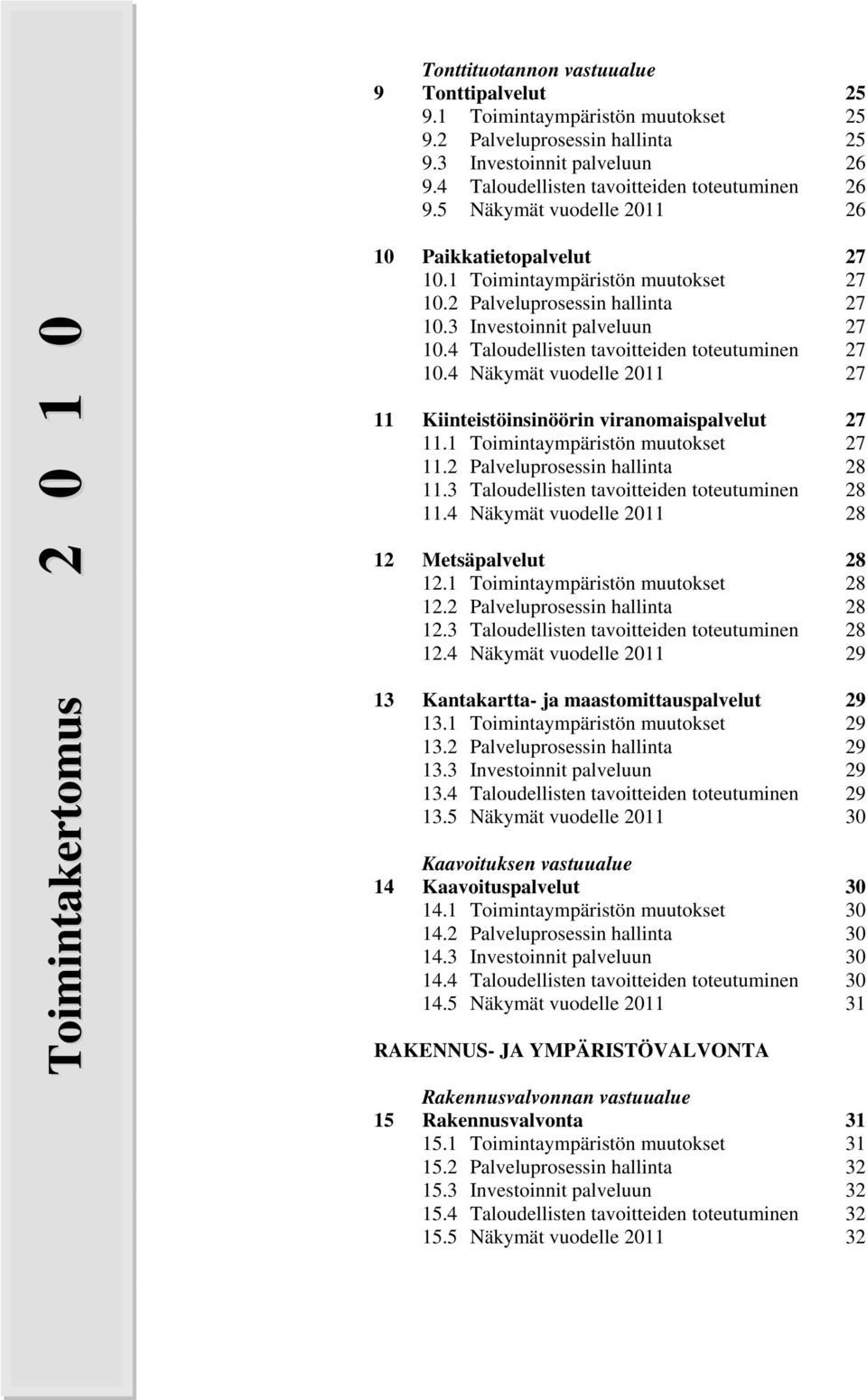 4 Taloudellisten tavoitteiden toteutuminen 27 10.4 Näkymät vuodelle 2011 27 11 Kiinteistöinsinöörin viranomaispalvelut 27 11.1 Toimintaympäristön muutokset 27 11.2 Palveluprosessin hallinta 28 11.