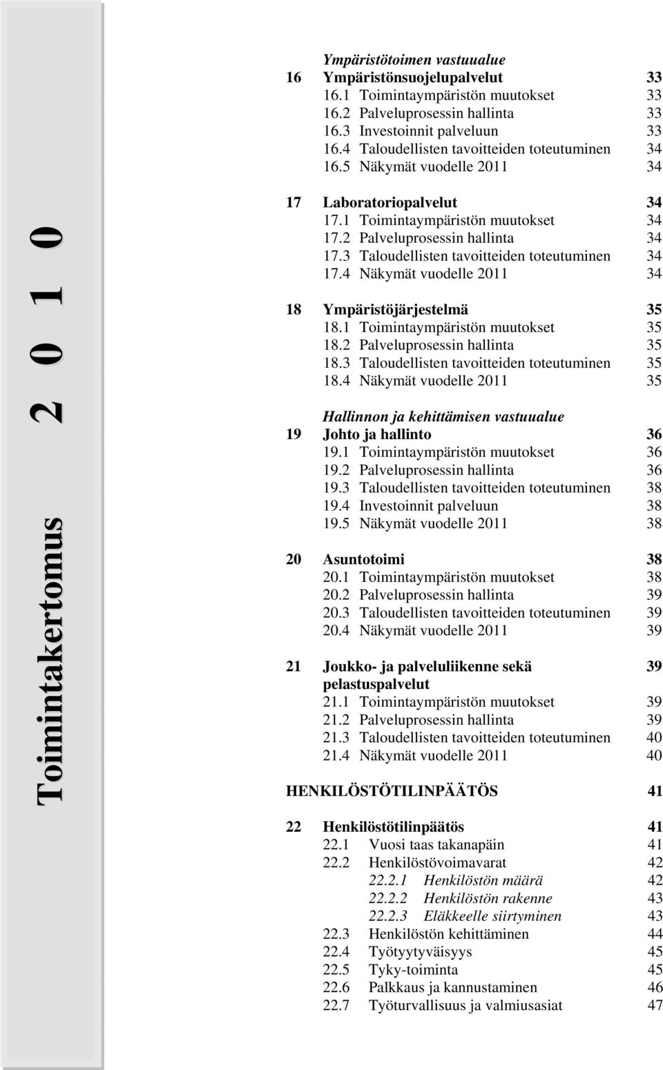 2 Palveluprosessin hallinta 34 17.3 Taloudellisten tavoitteiden toteutuminen 34 17.4 Näkymät vuodelle 2011 34 18 Ympäristöjärjestelmä 35 18.1 Toimintaympäristön muutokset 35 18.