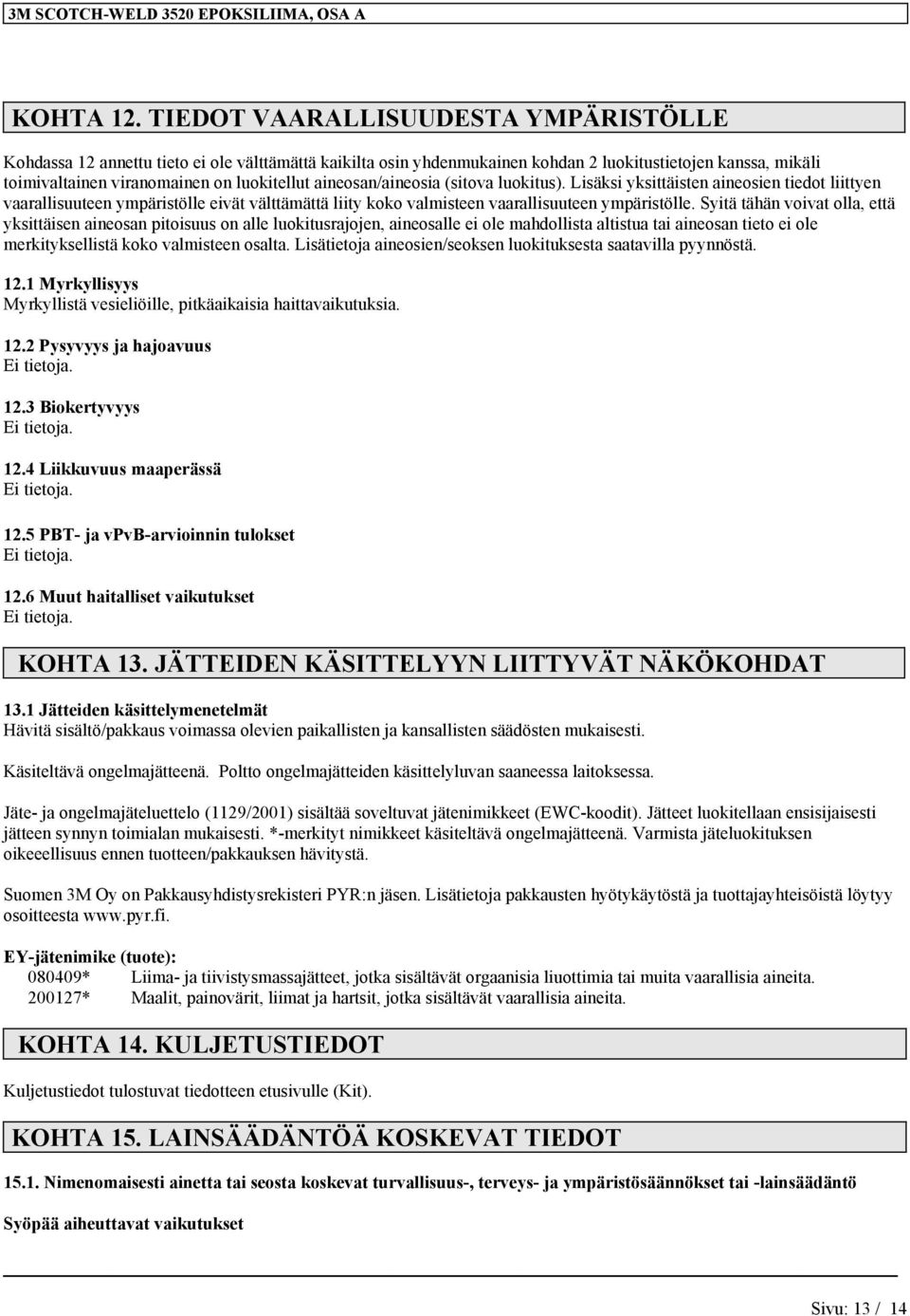 aineosan/aineosia (sitova luokitus). Lisäksi yksittäisten aineosien tiedot liittyen vaarallisuuteen ympäristölle eivät välttämättä liity koko valmisteen vaarallisuuteen ympäristölle.