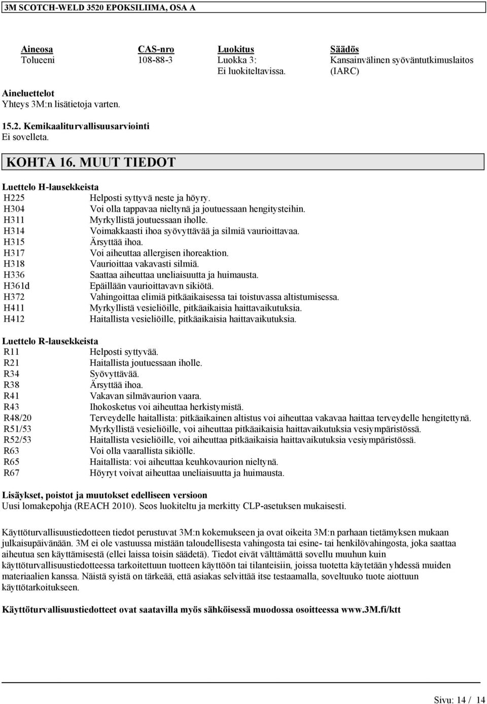 H311 Myrkyllistä joutuessaan iholle. H314 Voimakkaasti ihoa syövyttävää ja silmiä vaurioittavaa. H315 Ärsyttää ihoa. H317 Voi aiheuttaa allergisen ihoreaktion. H318 Vaurioittaa vakavasti silmiä.