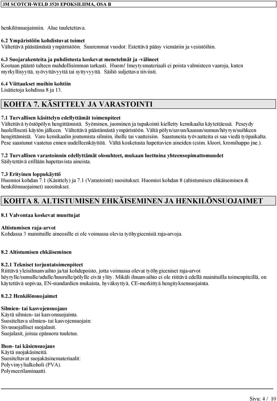 Imeytysmateriaali ei poista valmisteen vaaroja, kuten myrkyllisyyttä, syövyttävyyttä tai syttyvyyttä. Säiliö suljettava tiiviisti. 6.4 Viittaukset muihin kohtiin Lisätietoja kohdissa 8 ja 13. KOHTA 7.