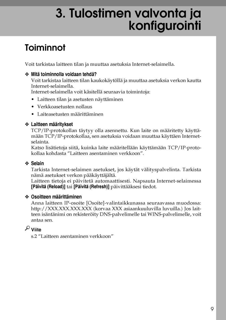 Internet-selaimella voit käsitellä seuraavia toimintoja: Laitteen tilan ja asetusten näyttäminen Verkkoasetusten nollaus Laiteasetusten määrittäminen Laitteen määritykset TCP/IP-protokollan täytyy