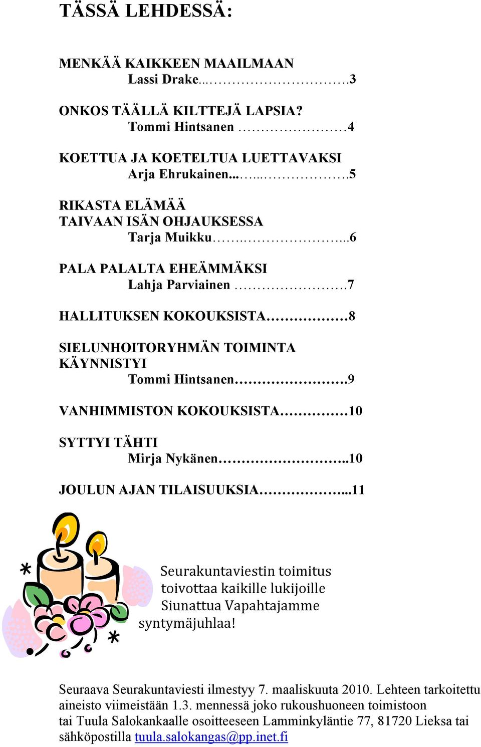 9 VANHIMMISTON KOKOUKSISTA 10 SYTTYI TÄHTI Mirja Nykänen..10 JOULUN AJAN TILAISUUKSIA...11!"#$%&#'(%)*"+(*',(-*.*(#+, (-*)-((%%,&%*&*//",/#&*0-*//",!*#'%((#%,1%2%3(%0%..", +4'(4.