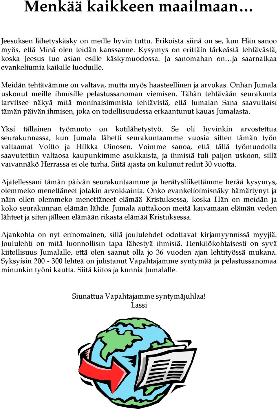 Meidän tehtävämme on valtava, mutta myös haasteellinen ja arvokas. Onhan Jumala uskonut meille ihmisille pelastussanoman viemisen.