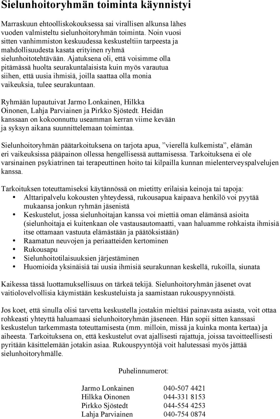 Ajatuksena oli, että voisimme olla pitämässä huolta seurakuntalaisista kuin myös varautua siihen, että uusia ihmisiä, joilla saattaa olla monia vaikeuksia, tulee seurakuntaan.