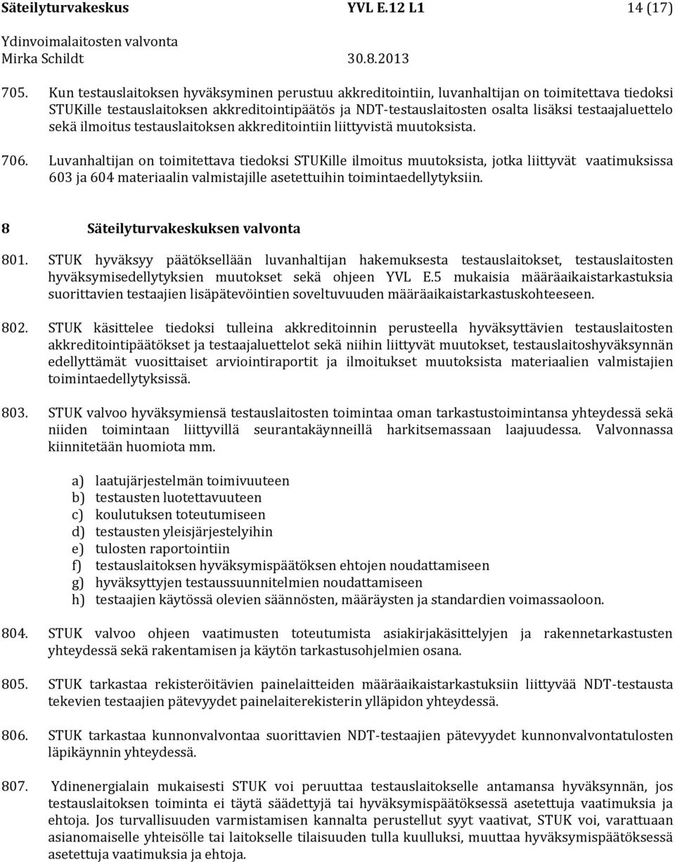 testaajaluettelo sekä ilmoitus testauslaitoksen akkreditointiin liittyvistä muutoksista. 706.