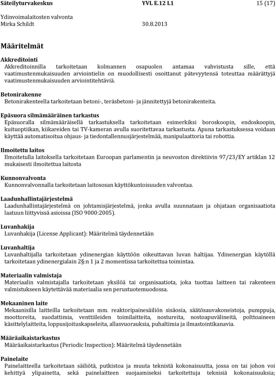 toteuttaa määrättyjä vaatimustenmukaisuuden arviointitehtäviä. Betonirakenne Betonirakenteella tarkoitetaan betoni-, teräsbetoni- ja jännitettyjä betonirakenteita.