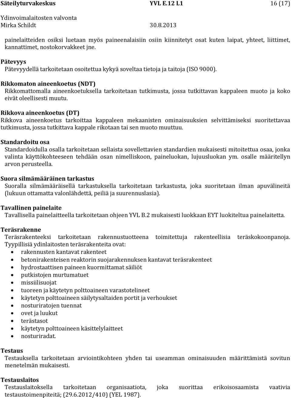 Rikkomaton aineenkoetus (NDT) Rikkomattomalla aineenkoetuksella tarkoitetaan tutkimusta, jossa tutkittavan kappaleen muoto ja koko eivät oleellisesti muutu.