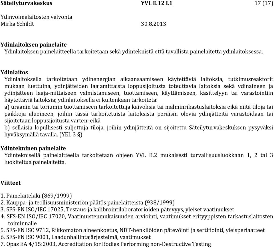 ydinaineen ja ydinjätteen laaja-mittaiseen valmistamiseen, tuottamiseen, käyttämiseen, käsittelyyn tai varastointiin käytettäviä laitoksia; ydinlaitoksella ei kuitenkaan tarkoiteta: a) uraanin tai