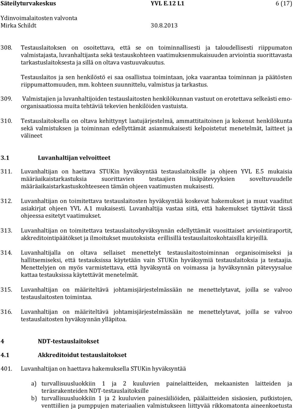 tarkastuslaitoksesta ja sillä on oltava vastuuvakuutus. Testauslaitos ja sen henkilöstö ei saa osallistua toimintaan, joka vaarantaa toiminnan ja päätösten riippumattomuuden, mm.