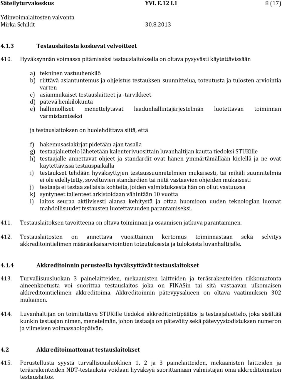 tulosten arviointia varten c) asianmukaiset testauslaitteet ja -tarvikkeet d) pätevä henkilökunta e) hallinnolliset menettelytavat laadunhallintajärjestelmän luotettavan toiminnan varmistamiseksi ja