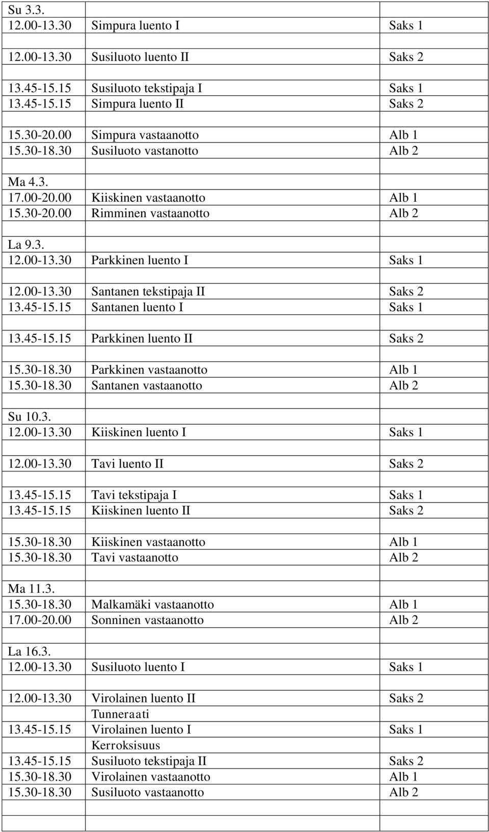 30 Parkkinen luento I Saks 1 12.00-13.30 Santanen tekstipaja II Saks 2 13.45-15.15 Santanen luento I Saks 1 13.45-15.15 Parkkinen luento II Saks 2 15.30-18.30 Parkkinen vastaanotto Alb 1 15.30-18.30 Santanen vastaanotto Alb 2 Su 10.