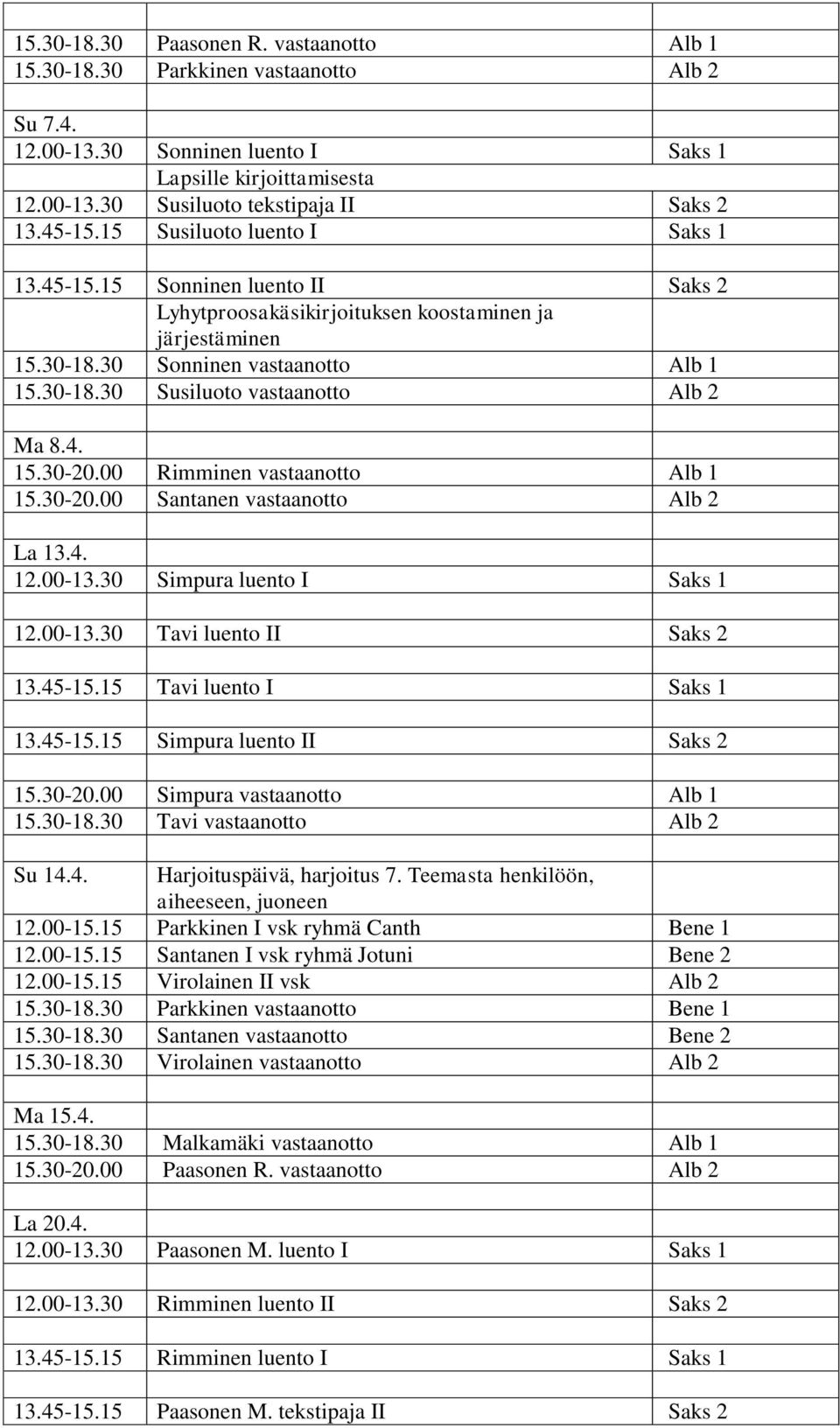 4. 15.30-20.00 Rimminen vastaanotto Alb 1 15.30-20.00 Santanen vastaanotto Alb 2 La 13.4. 12.00-13.30 Simpura luento I Saks 1 12.00-13.30 Tavi luento II Saks 2 13.45-15.15 Tavi luento I Saks 1 13.