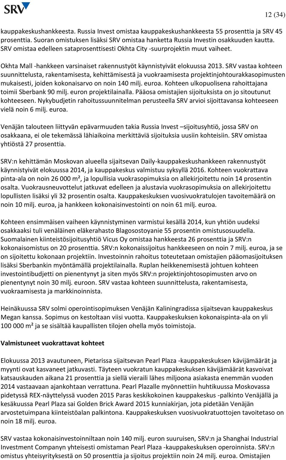 SRV vastaa kohteen suunnittelusta, rakentamisesta, kehittämisestä ja vuokraamisesta projektinjohtourakkasopimusten mukaisesti, joiden kokonaisarvo on noin 140 milj. euroa.