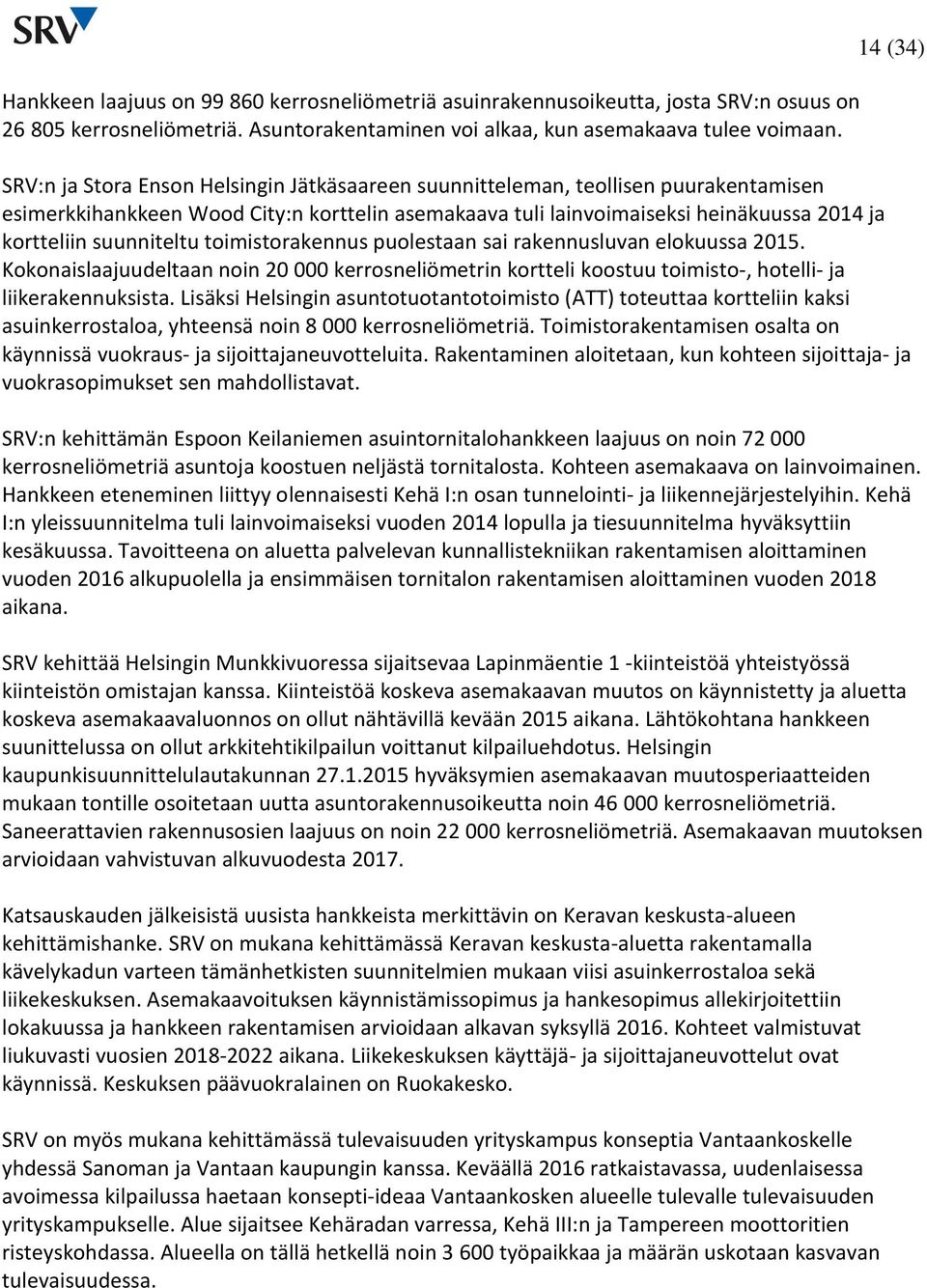 suunniteltu toimistorakennus puolestaan sai rakennusluvan elokuussa. Kokonaislaajuudeltaan noin 20 000 kerrosneliömetrin kortteli koostuu toimisto-, hotelli- ja liikerakennuksista.