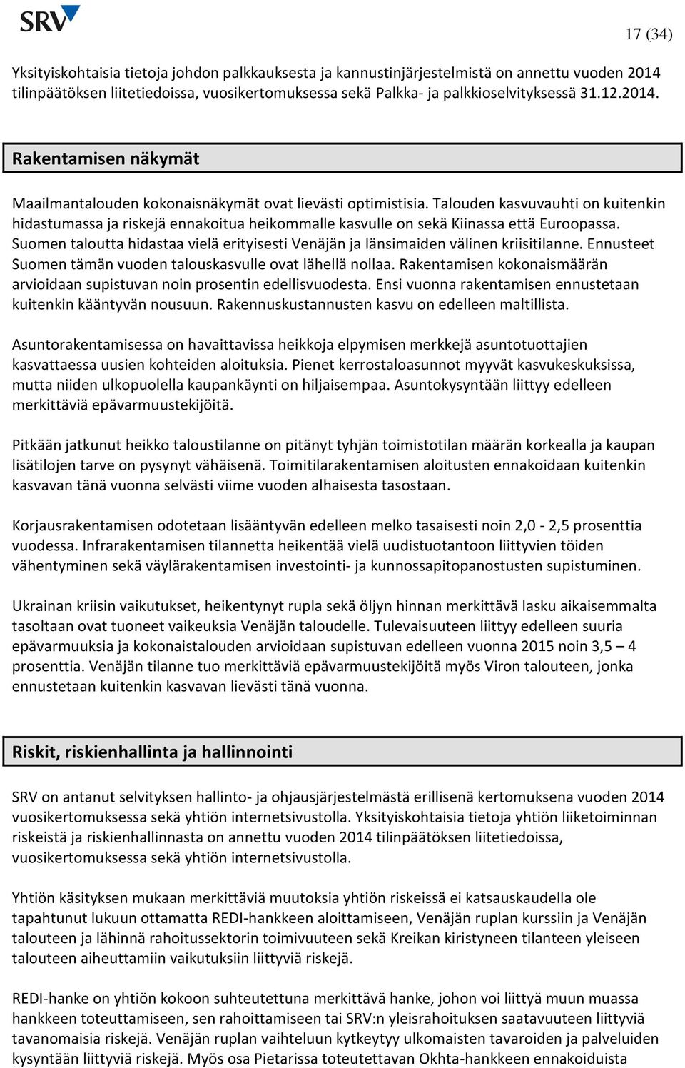 Talouden kasvuvauhti on kuitenkin hidastumassa ja riskejä ennakoitua heikommalle kasvulle on sekä Kiinassa että Euroopassa.