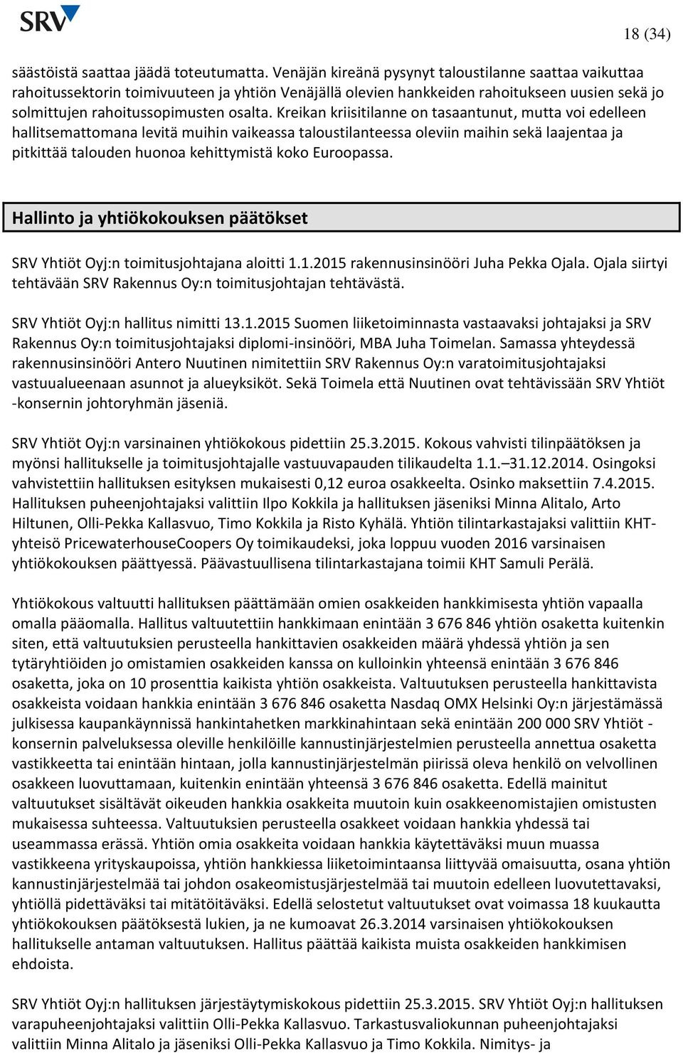 Kreikan kriisitilanne on tasaantunut, mutta voi edelleen hallitsemattomana levitä muihin vaikeassa taloustilanteessa oleviin maihin sekä laajentaa ja pitkittää talouden huonoa kehittymistä koko