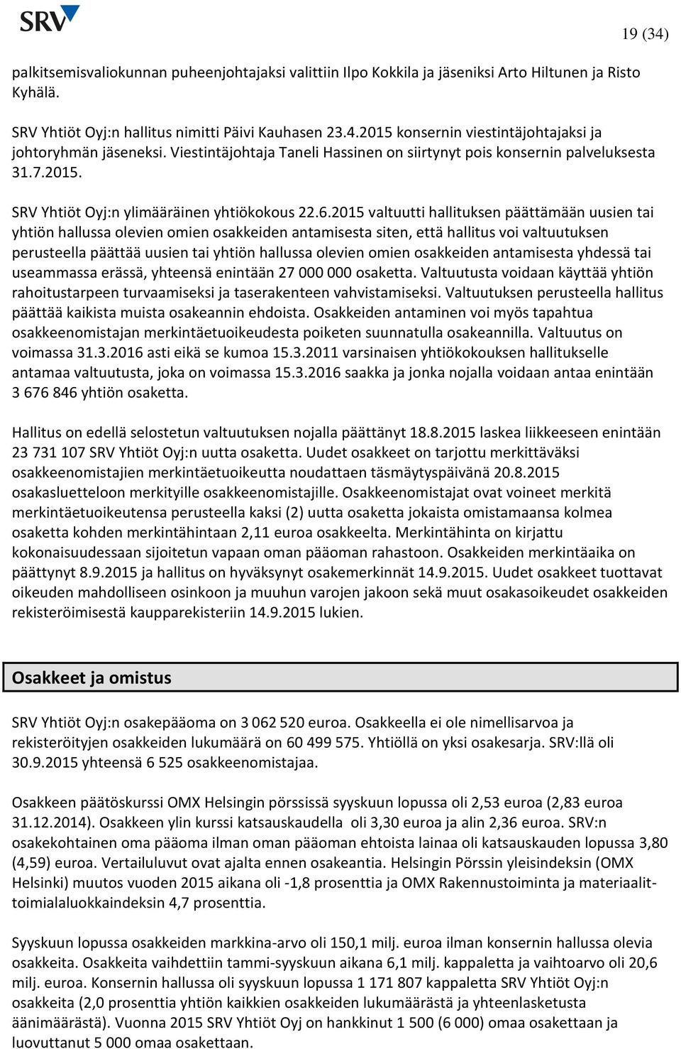 valtuutti hallituksen päättämään uusien tai yhtiön hallussa olevien omien osakkeiden antamisesta siten, että hallitus voi valtuutuksen perusteella päättää uusien tai yhtiön hallussa olevien omien